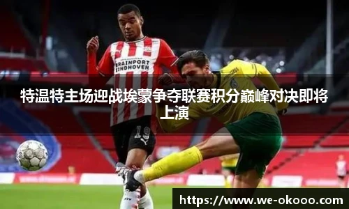 特温特主场迎战埃蒙争夺联赛积分巅峰对决即将上演