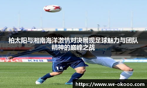 柏太阳与湘南海洋激情对决展现足球魅力与团队精神的巅峰之战