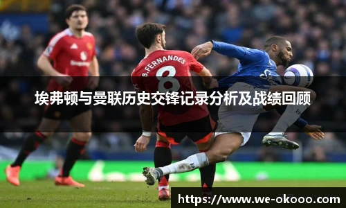 埃弗顿与曼联历史交锋记录分析及战绩回顾