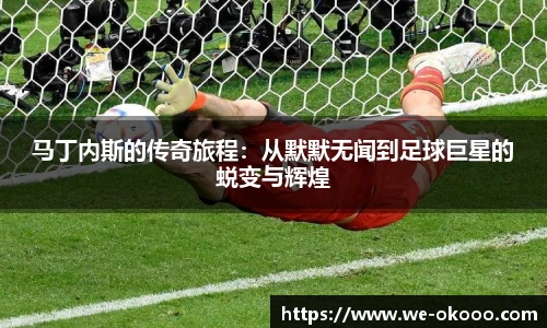 马丁内斯的传奇旅程：从默默无闻到足球巨星的蜕变与辉煌