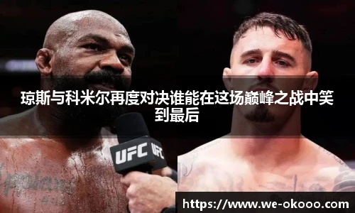 琼斯与科米尔再度对决谁能在这场巅峰之战中笑到最后