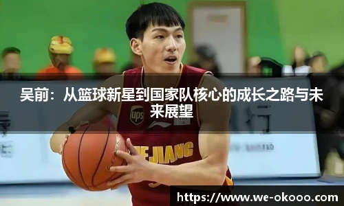 吴前：从篮球新星到国家队核心的成长之路与未来展望